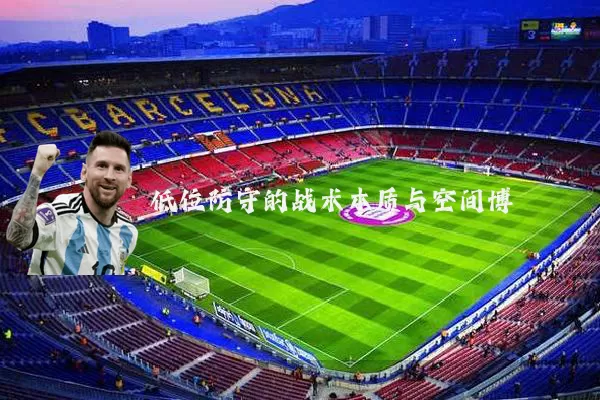 低位防守的战术本质与空间博弈