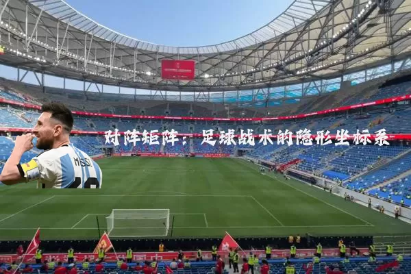 对阵矩阵：足球战术的隐形坐标系