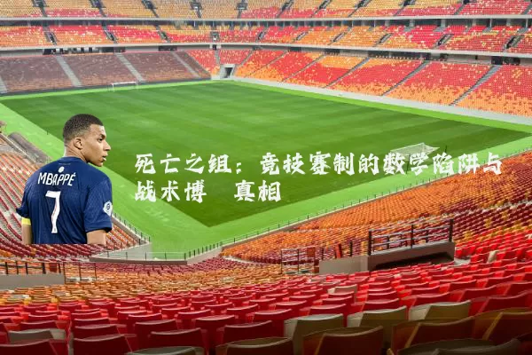 死亡之组:竞技赛制的数学陷阱与战术博弈真相