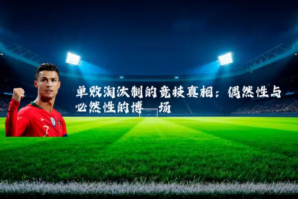 单败淘汰制的竞技真相:偶然性与必然性的博弈场