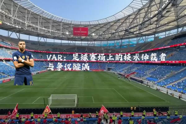 VAR:足球赛场上的技术仲裁者与争议漩涡