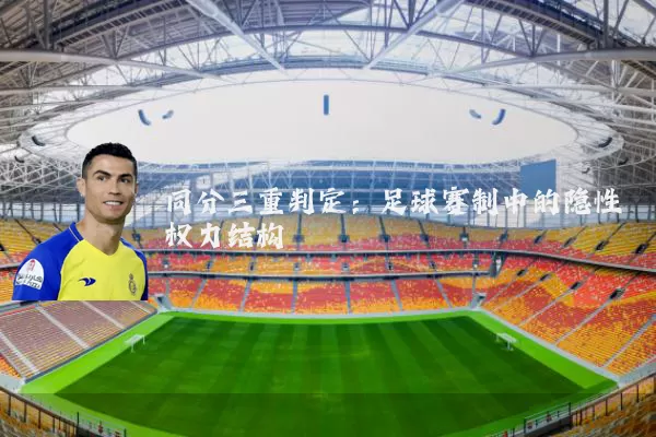 同分三重判定:足球赛制中的隐性权力结构