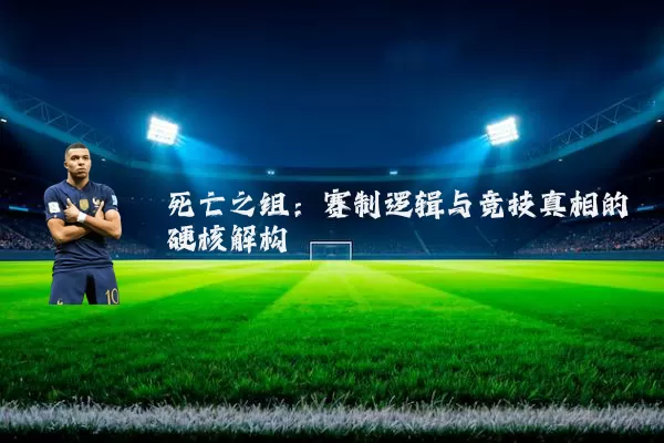 死亡之组:赛制逻辑与竞技真相的硬核解构